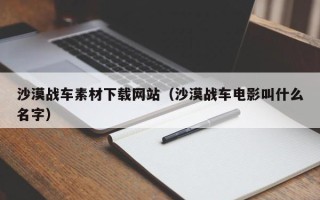 湘西沙漠战车素材下载网站（沙漠战车电影叫什么名字）